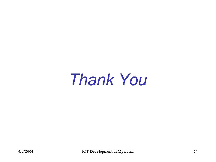 Thank You 4/2/2004 ICT Development in Myanmar 64 