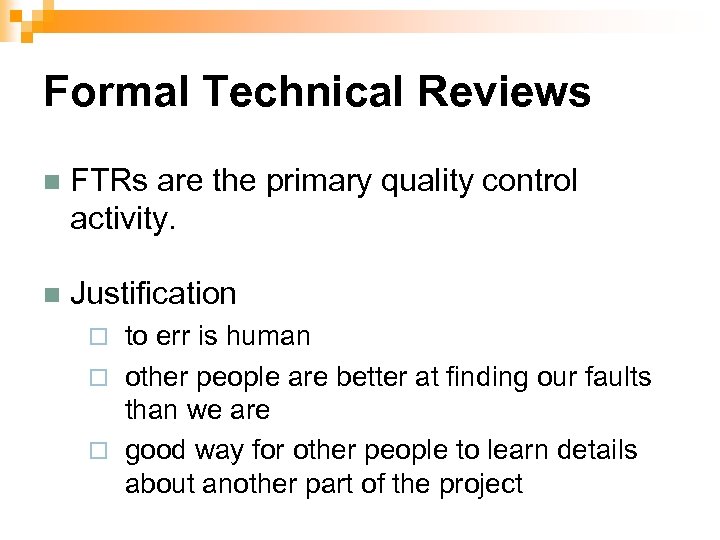 Formal Technical Reviews n FTRs are the primary quality control activity. n Justification to