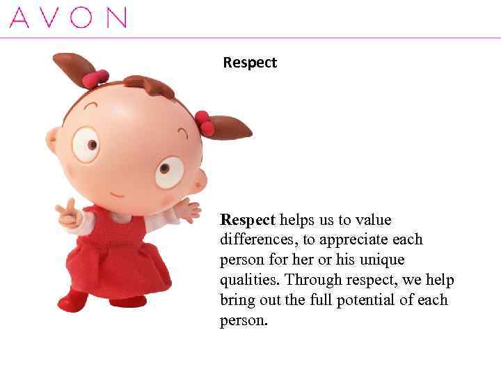 Respect helps us to value differences, to appreciate each person for her or his