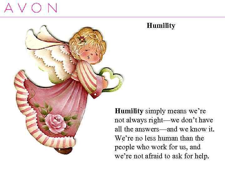 Humility simply means we’re not always right—we don’t have all the answers—and we know