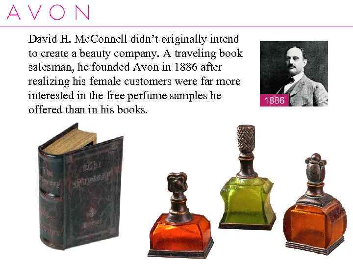 David H. Mc. Connell didn’t originally intend to create a beauty company. A traveling
