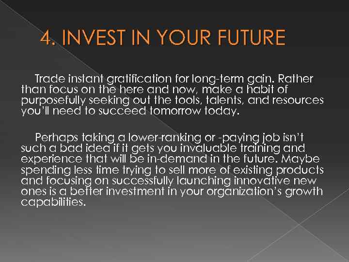 4. INVEST IN YOUR FUTURE Trade instant gratification for long-term gain. Rather than focus