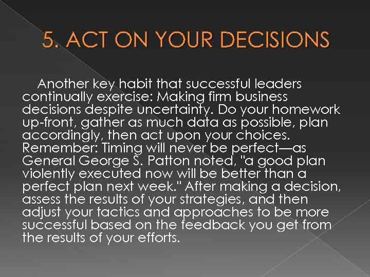 5. ACT ON YOUR DECISIONS Another key habit that successful leaders continually exercise: Making