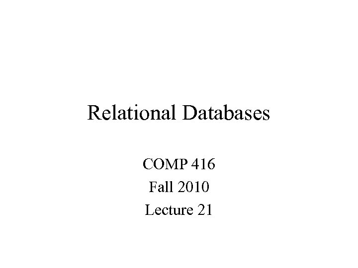 Relational Databases COMP 416 Fall 2010 Lecture 21 