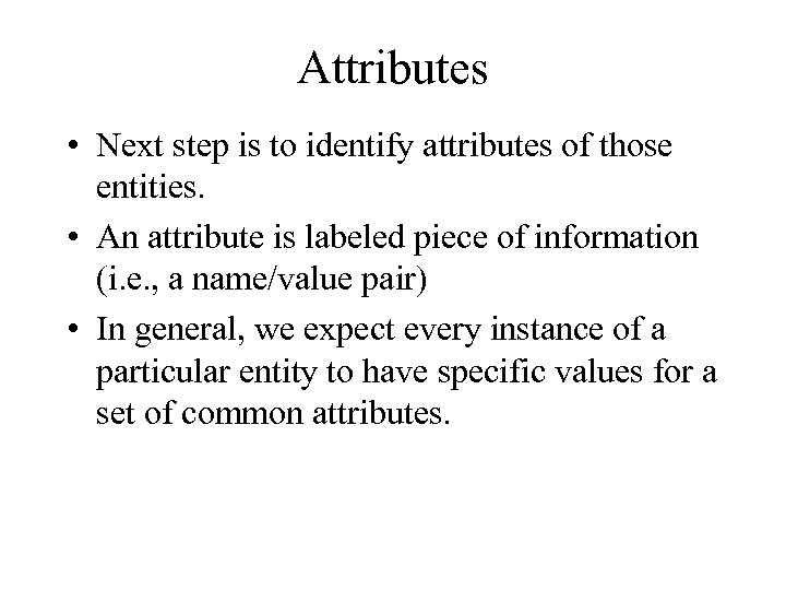 Attributes • Next step is to identify attributes of those entities. • An attribute