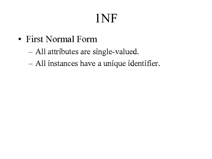 1 NF • First Normal Form – All attributes are single-valued. – All instances