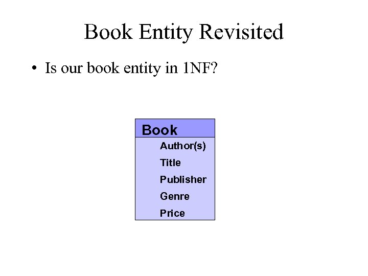 Book Entity Revisited • Is our book entity in 1 NF? Book Author(s) Title