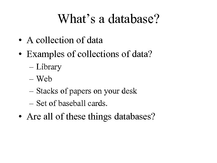 What’s a database? • A collection of data • Examples of collections of data?