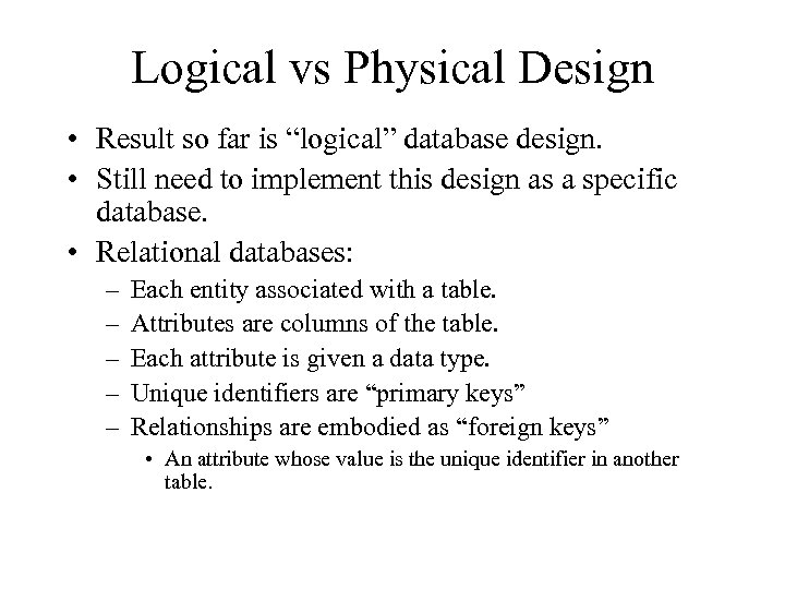 Logical vs Physical Design • Result so far is “logical” database design. • Still
