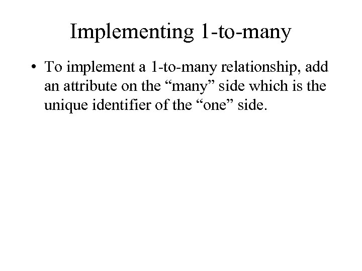 Implementing 1 -to-many • To implement a 1 -to-many relationship, add an attribute on
