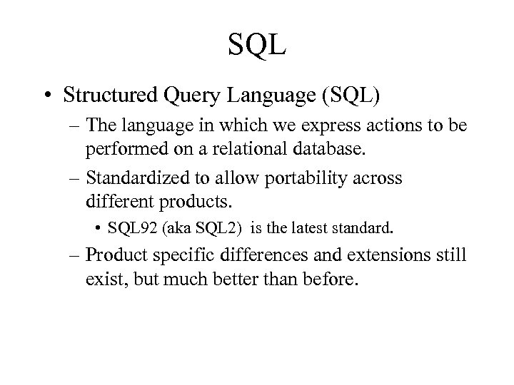 SQL • Structured Query Language (SQL) – The language in which we express actions