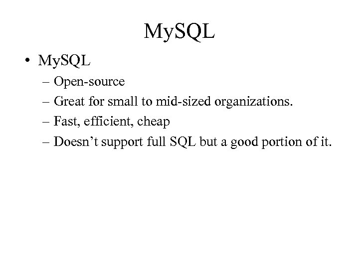 My. SQL • My. SQL – Open-source – Great for small to mid-sized organizations.