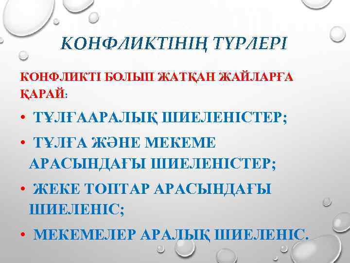 КОНФЛИКТІНІҢ ТҮРЛЕРІ КОНФЛИКТІ БОЛЫП ЖАТҚАН ЖАЙЛАРҒА ҚАРАЙ: • ТҰЛҒААРАЛЫҚ ШИЕЛЕНІСТЕР; • ТҰЛҒА ЖӘНЕ МЕКЕМЕ