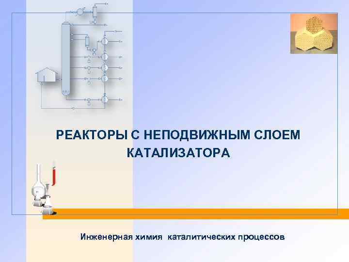 РЕАКТОРЫ С НЕПОДВИЖНЫМ СЛОЕМ КАТАЛИЗАТОРА Инженерная химия каталитических процессов 