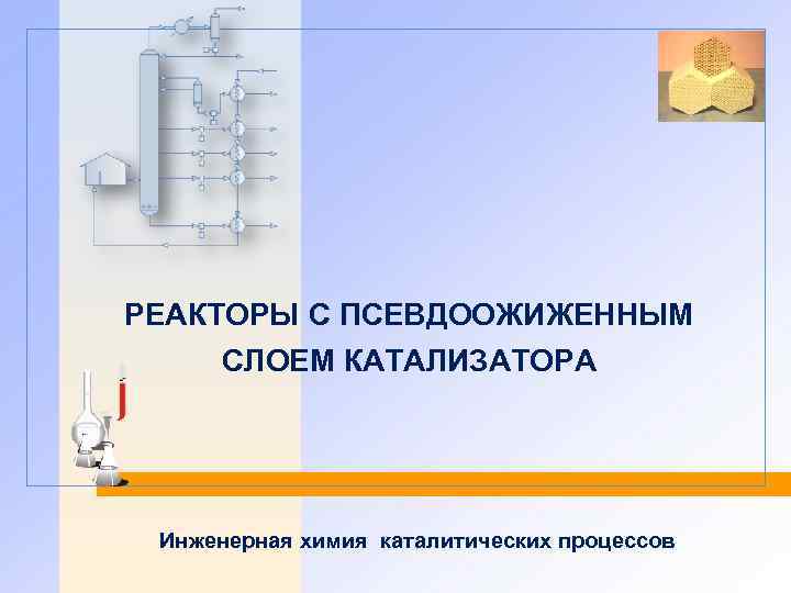 РЕАКТОРЫ С ПСЕВДООЖИЖЕННЫМ СЛОЕМ КАТАЛИЗАТОРА Инженерная химия каталитических процессов 