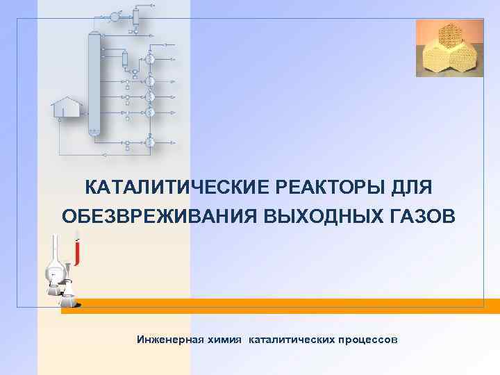 КАТАЛИТИЧЕСКИЕ РЕАКТОРЫ ДЛЯ ОБЕЗВРЕЖИВАНИЯ ВЫХОДНЫХ ГАЗОВ Инженерная химия каталитических процессов 