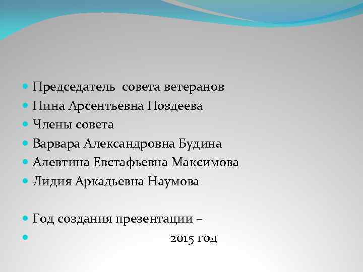  Председатель совета ветеранов Нина Арсентьевна Поздеева Члены совета Варвара Александровна Будина Алевтина Евстафьевна