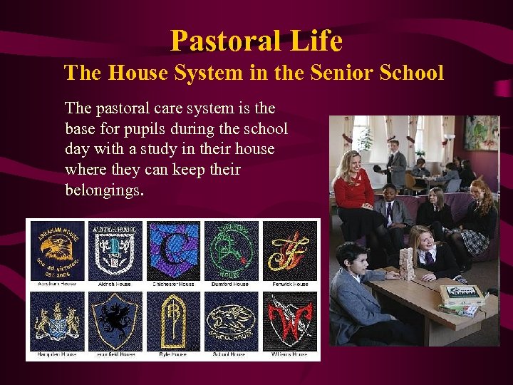 Pastoral Life The House System in the Senior School The pastoral care system is