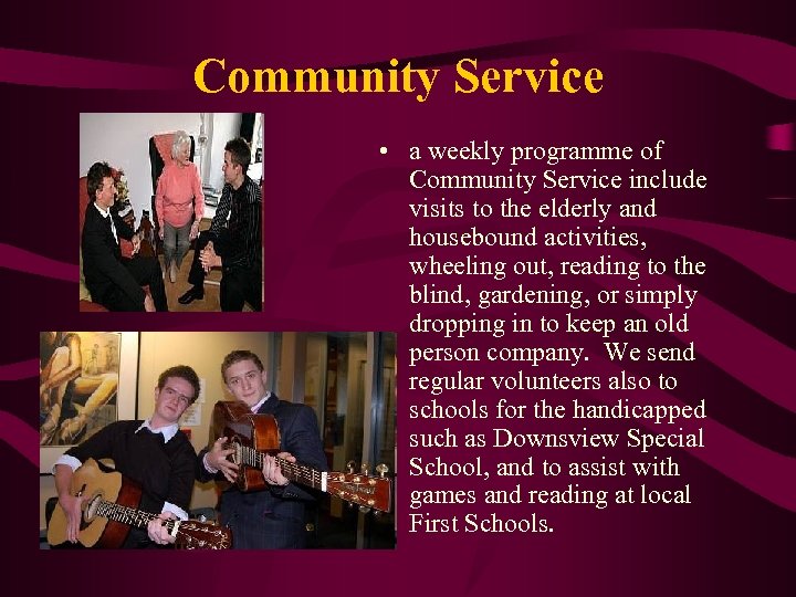 Community Service • a weekly programme of Community Service include visits to the elderly