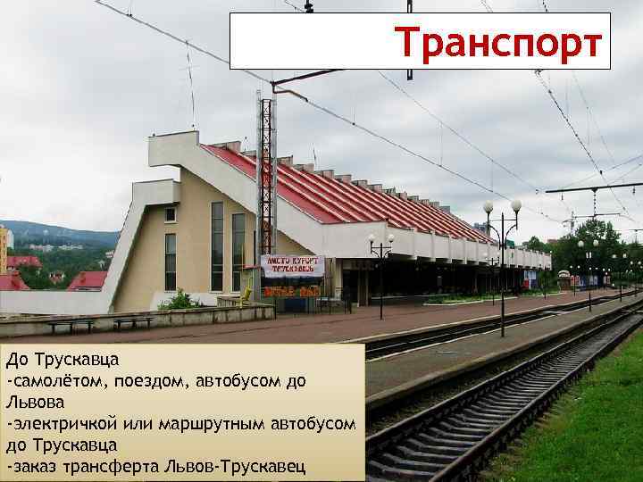 Транспорт До Трускавца -самолётом, поездом, автобусом до Львова -электричкой или маршрутным автобусом до Трускавца