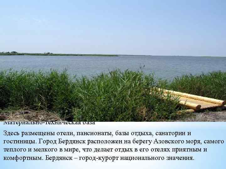 Материально-техническая база Здесь размещены отели, пансионаты, базы отдыха, санатории и гостиницы. Город Бердянск расположен