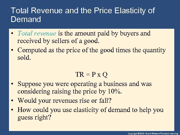 Total Revenue and the Price Elasticity of Demand • Total revenue is the amount