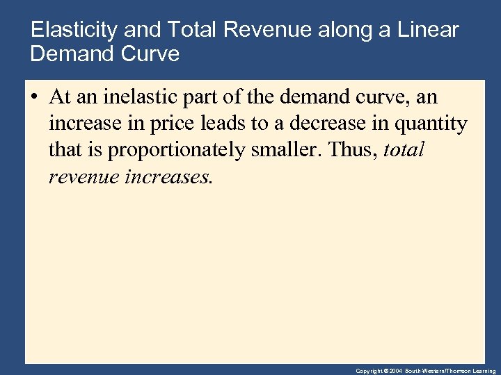 Elasticity and Total Revenue along a Linear Demand Curve • At an inelastic part