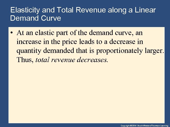 Elasticity and Total Revenue along a Linear Demand Curve • At an elastic part