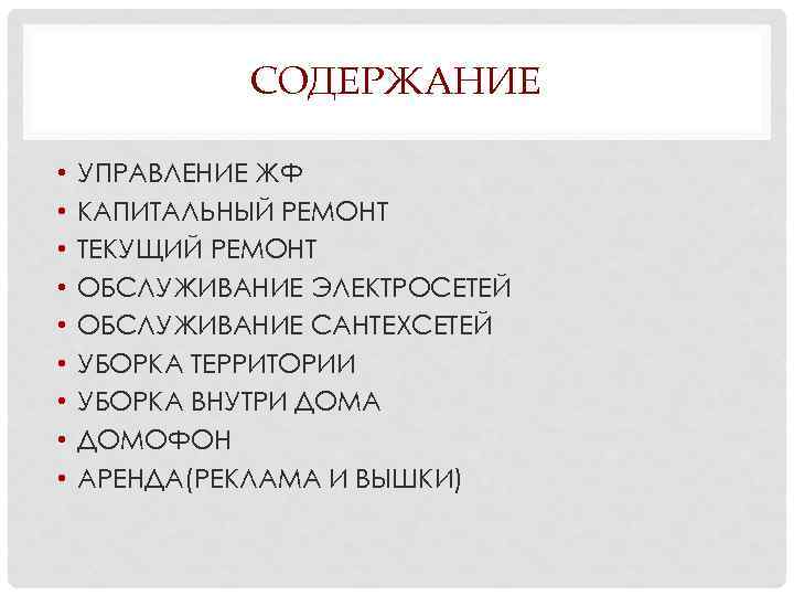 СОДЕРЖАНИЕ • • • УПРАВЛЕНИЕ ЖФ КАПИТАЛЬНЫЙ РЕМОНТ ТЕКУЩИЙ РЕМОНТ ОБСЛУЖИВАНИЕ ЭЛЕКТРОСЕТЕЙ ОБСЛУЖИВАНИЕ САНТЕХСЕТЕЙ