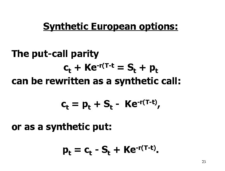 Synthetic European options: The put-call parity ct + Ke-r(T-t = St + pt can