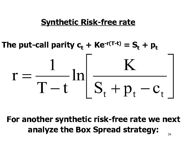 Synthetic Risk-free rate The put-call parity ct + Ke-r(T-t) = St + pt For