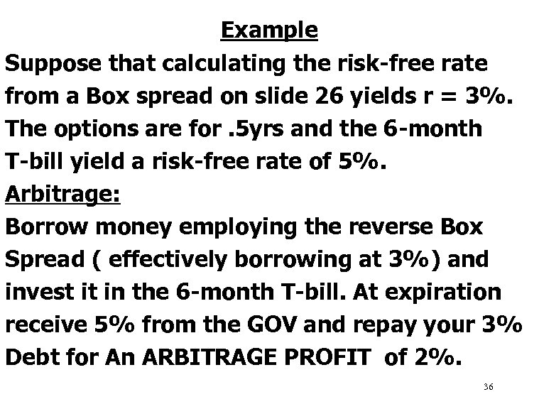 Example Suppose that calculating the risk-free rate from a Box spread on slide 26