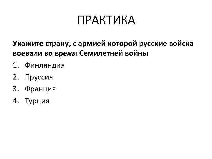 ПРАКТИКА Укажите страну, с армией которой русские войска воевали во время Семилетней войны 1.