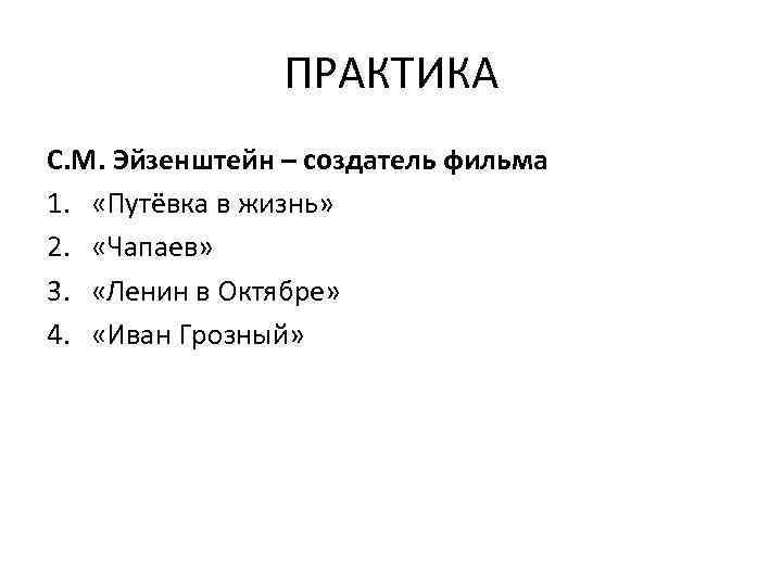 ПРАКТИКА С. М. Эйзенштейн – создатель фильма 1. «Путёвка в жизнь» 2. «Чапаев» 3.