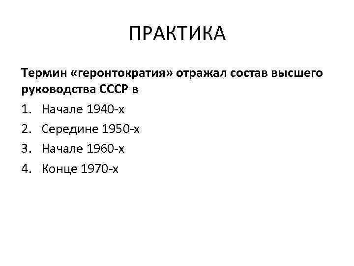 ПРАКТИКА Термин «геронтократия» отражал состав высшего руководства СССР в 1. Начале 1940 х 2.