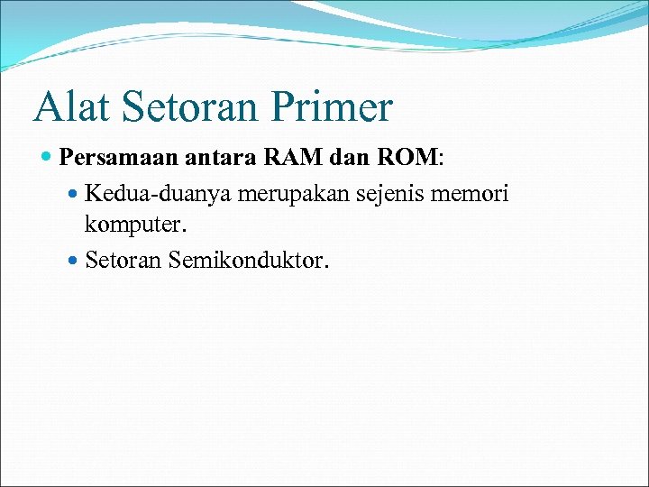 Alat Setoran Primer Persamaan antara RAM dan ROM: Kedua-duanya merupakan sejenis memori komputer. Setoran