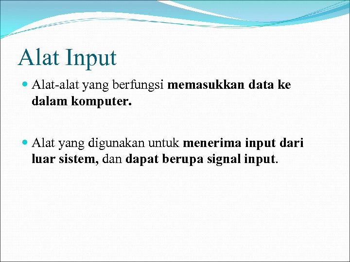 Alat Input Alat-alat yang berfungsi memasukkan data ke dalam komputer. Alat yang digunakan untuk