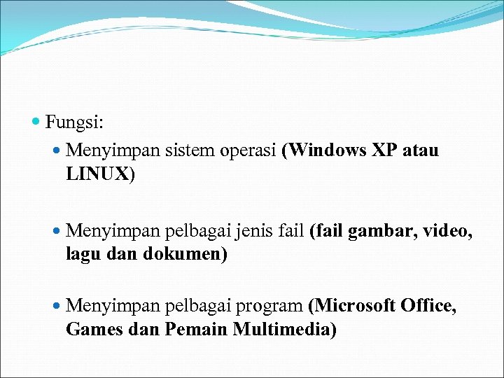  Fungsi: Menyimpan sistem operasi (Windows XP atau LINUX) Menyimpan pelbagai jenis fail (fail