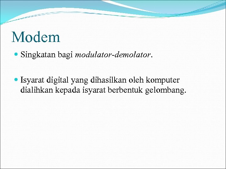 Modem Singkatan bagi modulator-demolator. Isyarat digital yang dihasilkan oleh komputer dialihkan kepada isyarat berbentuk