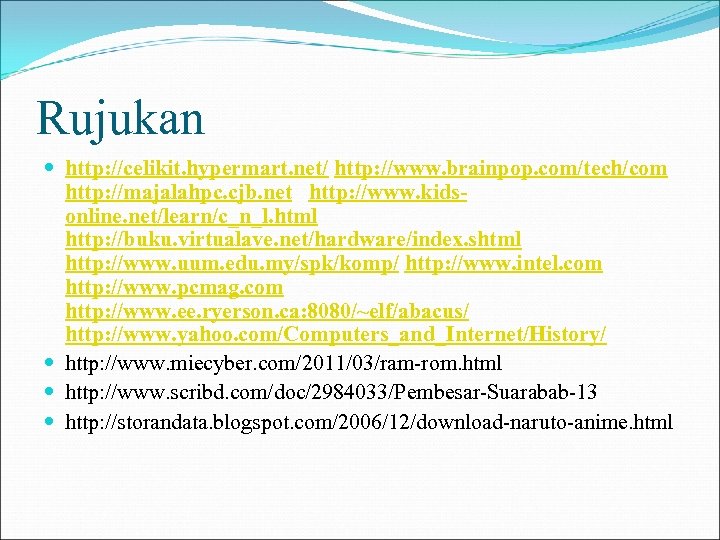 Rujukan http: //celikit. hypermart. net/ http: //www. brainpop. com/tech/com http: //majalahpc. cjb. net http: