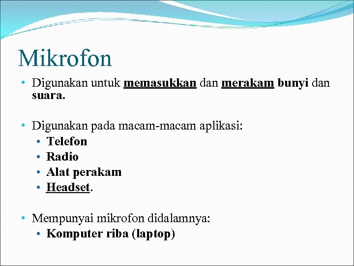 Mikrofon • Digunakan untuk memasukkan dan merakam bunyi dan suara. • Digunakan pada macam-macam