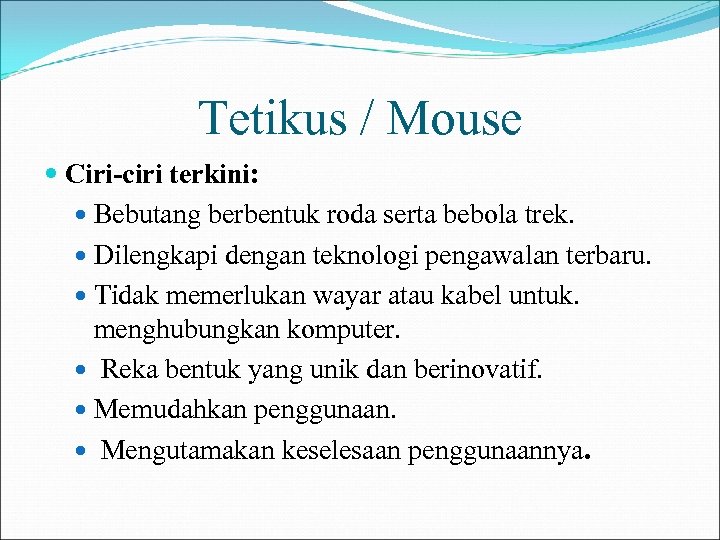 Tetikus / Mouse Ciri-ciri terkini: Bebutang berbentuk roda serta bebola trek. Dilengkapi dengan teknologi