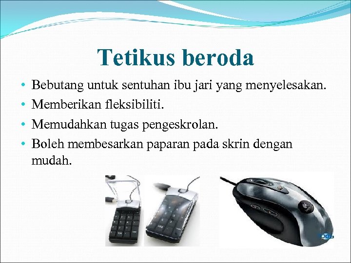 Tetikus beroda • • Bebutang untuk sentuhan ibu jari yang menyelesakan. Memberikan fleksibiliti. Memudahkan