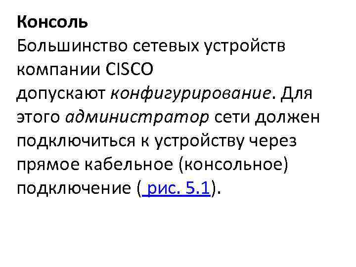 Консоль Большинство сетевых устройств компании CISCO допускают конфигурирование. Для этого администратор сети должен подключиться