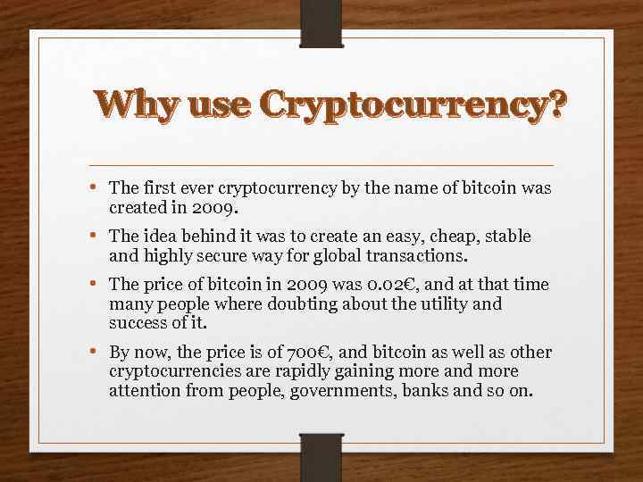 Why use Cryptocurrency? • The first ever cryptocurrency by the name of bitcoin was