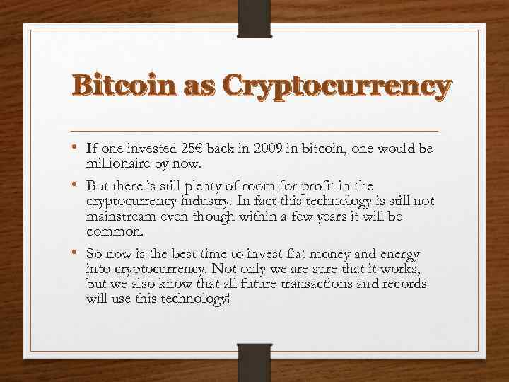 Bitcoin as Cryptocurrency • If one invested 25€ back in 2009 in bitcoin, one