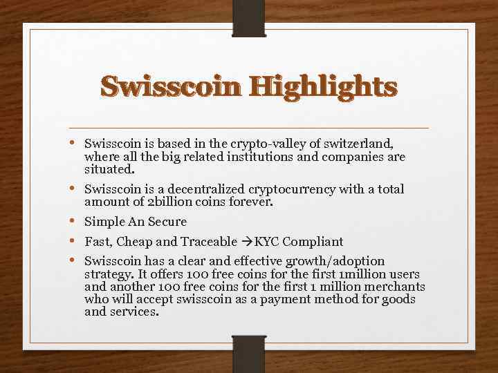 Swisscoin Highlights • Swisscoin is based in the crypto-valley of switzerland, where all the