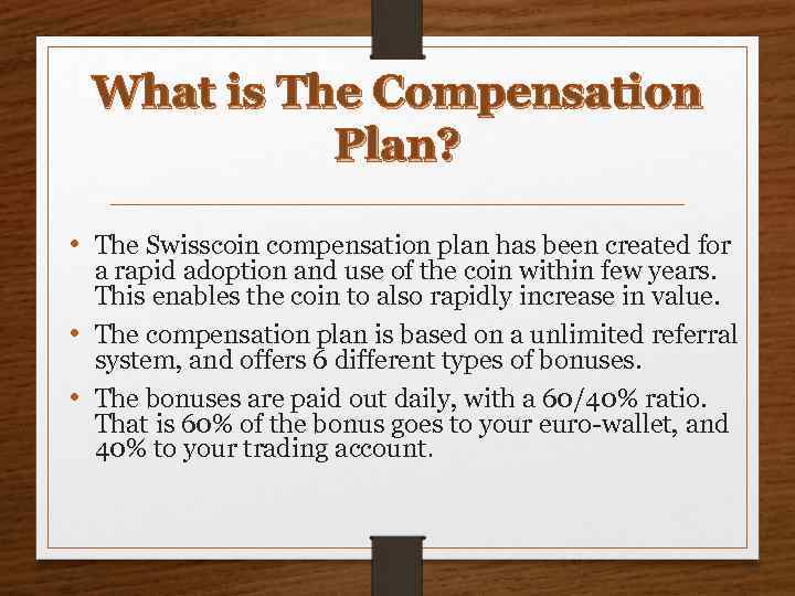 What is The Compensation Plan? • The Swisscoin compensation plan has been created for