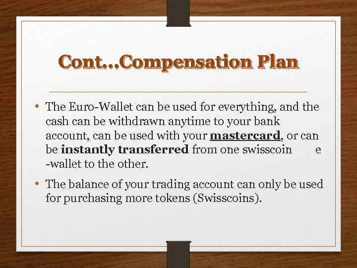 Cont. . . Compensation Plan • The Euro-Wallet can be used for everything, and