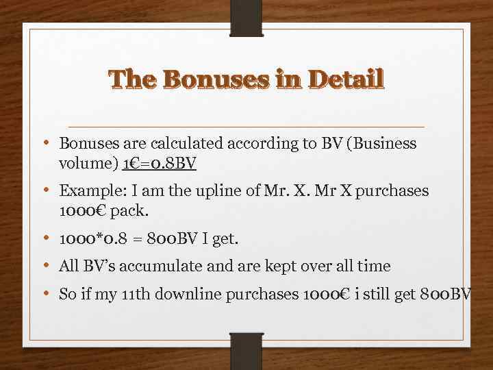 The Bonuses in Detail • Bonuses are calculated according to BV (Business volume) 1€=0.